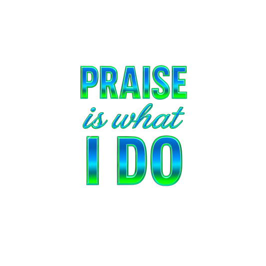 Praise Is What I Do T-Shirt – Faith-Based Christian Digital Download